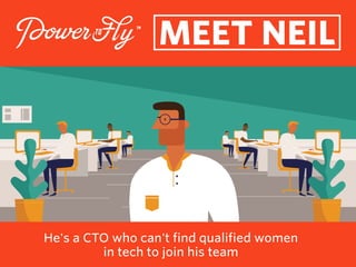 MEET NEIL
He's a CTO who can't find qualified women
in tech to join his team
 
