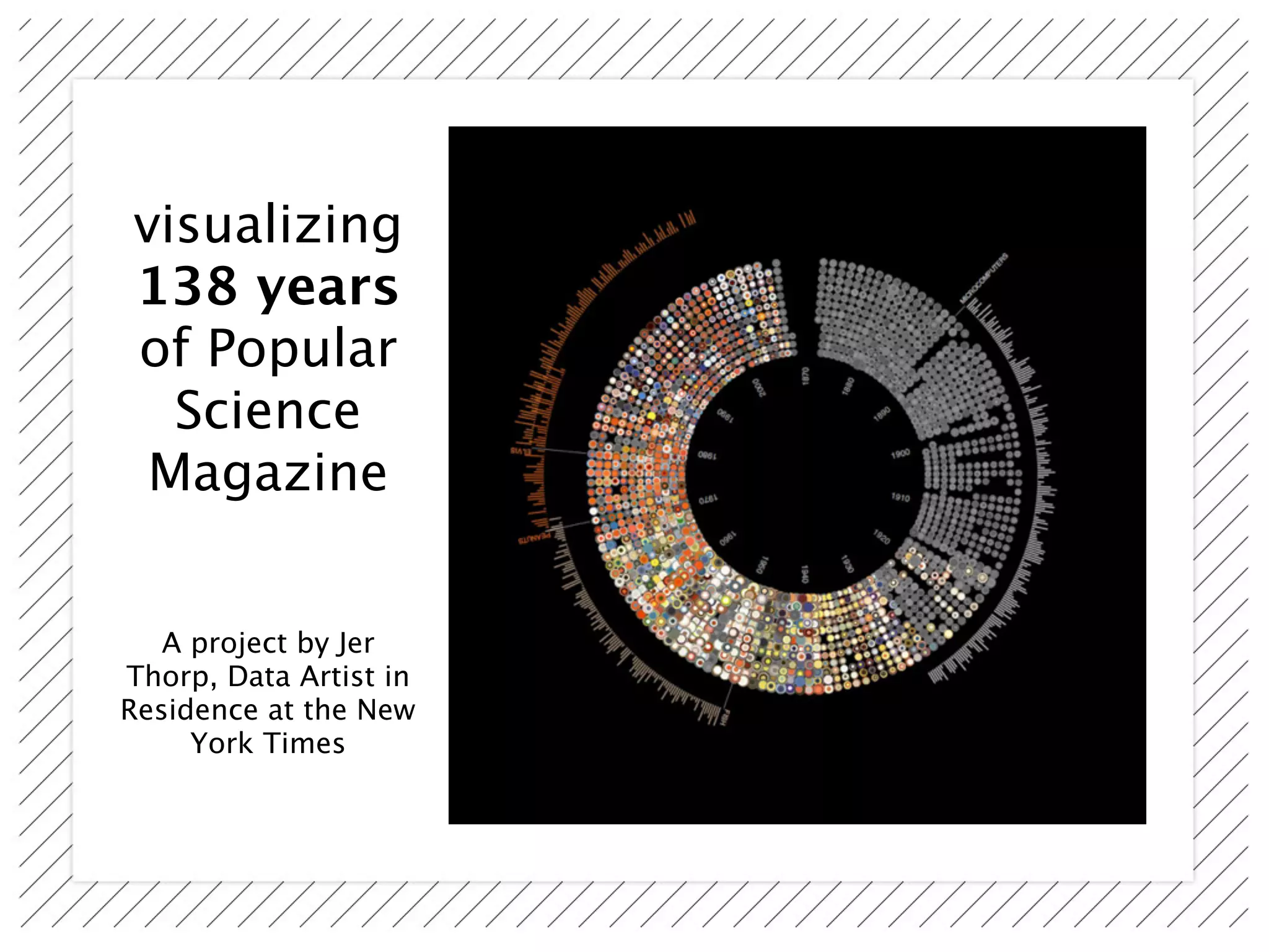 visualizing
138 years
of Popular
  Science
 Magazine


   A project by Jer
Thorp, Data Artist in
Residence at the New
     York Times
 