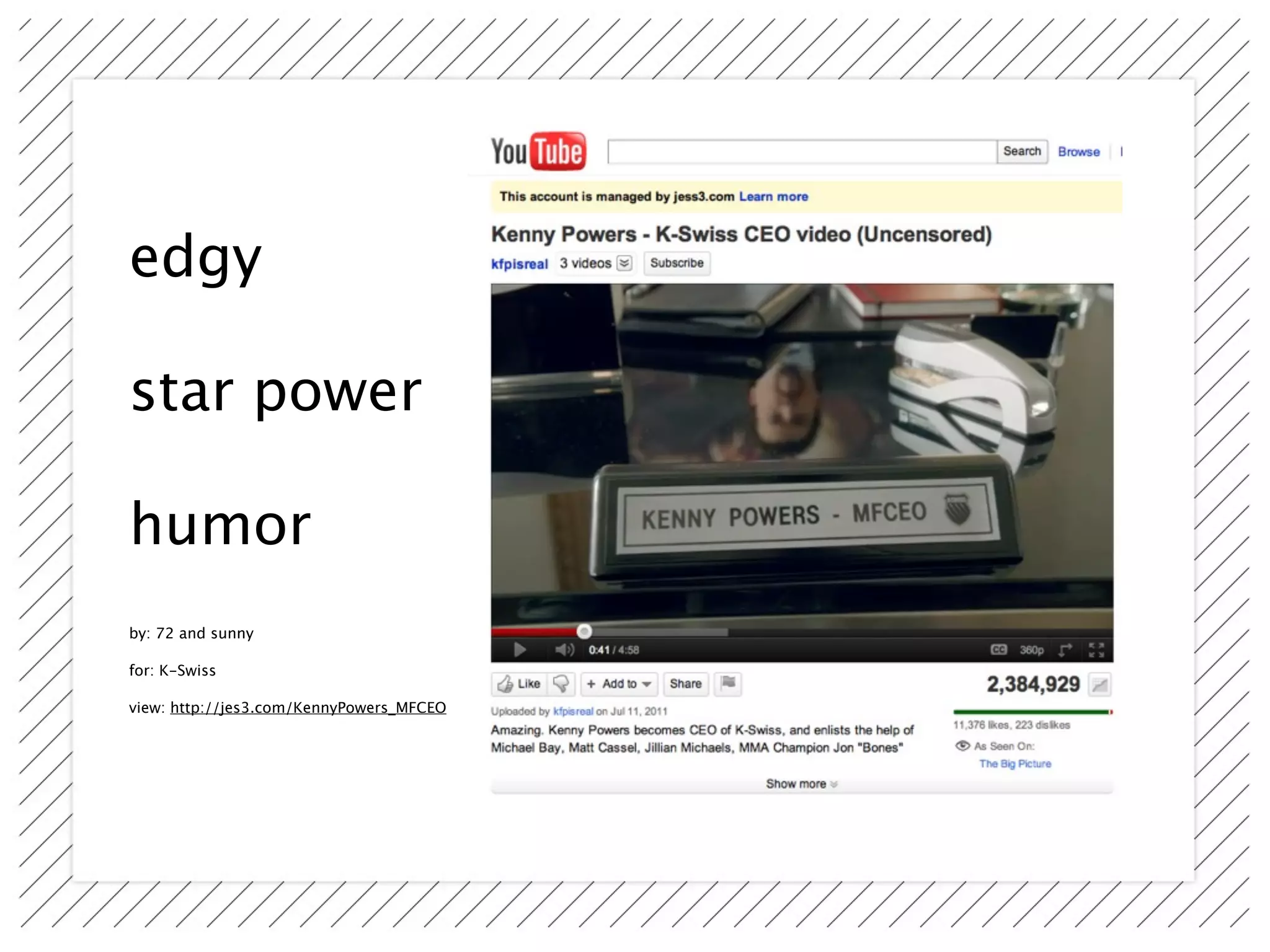edgy

star power

humor
by: 72 and sunny

for: K-Swiss

view: http://jes3.com/KennyPowers_MFCEO
 