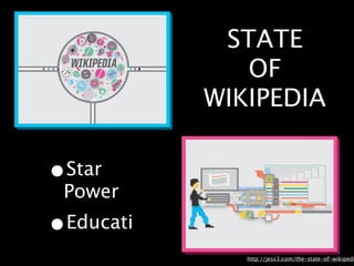 STATE
                   OF
                WIKIPEDIA

• Star Power
• Educational
• Timely
                    http://jess3.com/the-state-of-wikipedia/
 