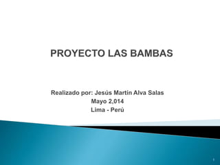 Realizado por: Jesús Martín Alva Salas
Mayo 2,014
Lima - Perú
1
 