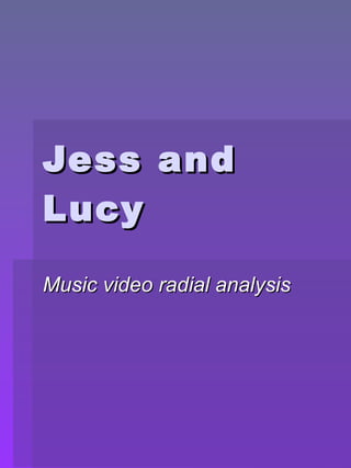 Jess and Lucy Music video radial analysis  
