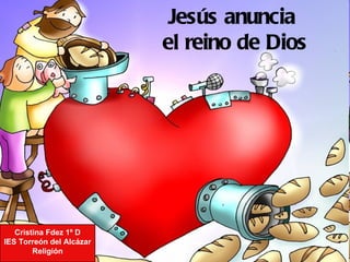 Jesús anuncia
                          el reino de Dios




   Cristina Fdez 1º D
IES Torreón del Alcázar
        Religión
 