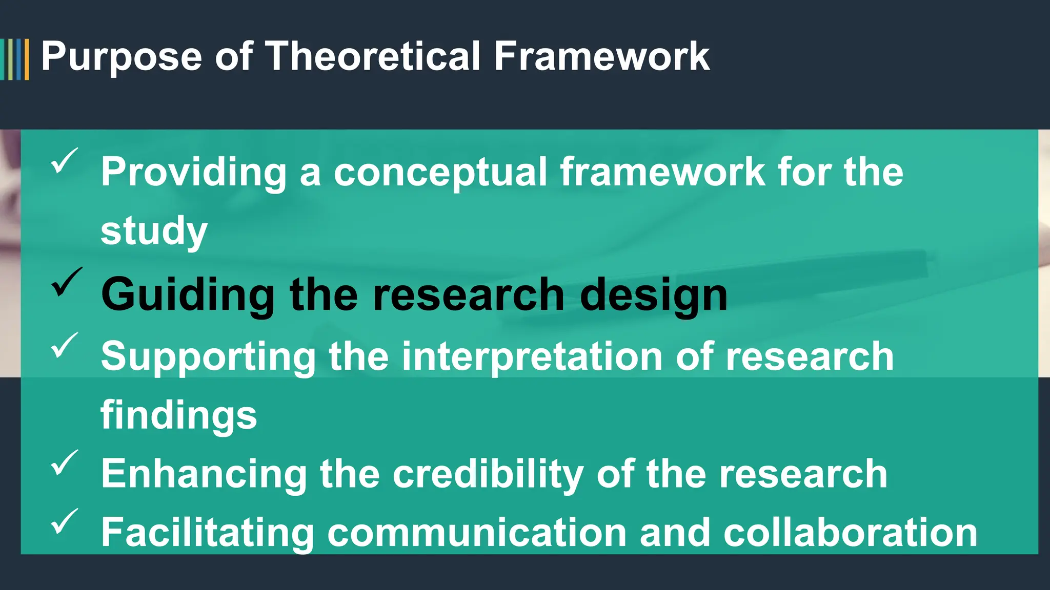 Purpose of Theoretical Framework
 Providing a conceptual framework for the
study
 Guiding the research design
 Supporting the interpretation of research
findings
 Enhancing the credibility of the research
 Facilitating communication and collaboration
 