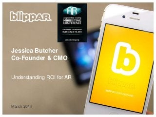 March 2014
Jessica Butcher
Co-Founder & CMO
Understanding ROI for AR
 