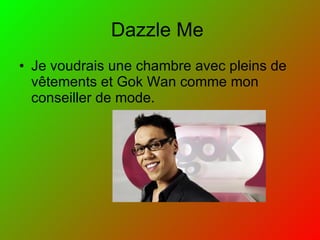 Dazzle Me Je voudrais une chambre avec pleins de vêtements et Gok Wan comme mon conseiller de mode.