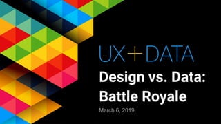 Design vs. Data:
Battle Royale
March 6, 2019
 