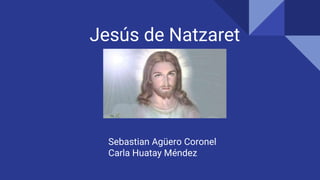 Jesús de Natzaret
Sebastian Agüero Coronel
Carla Huatay Méndez
 