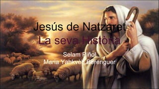 Jesús de Natzaret
La seva Història
Selam Piñol
Maria Yahkvèh Berenguer
 