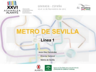 METRO DE SEVILLA
       Línea 1

     Jesús Díez Fernández
       Director General
       Metro de Sevilla
 