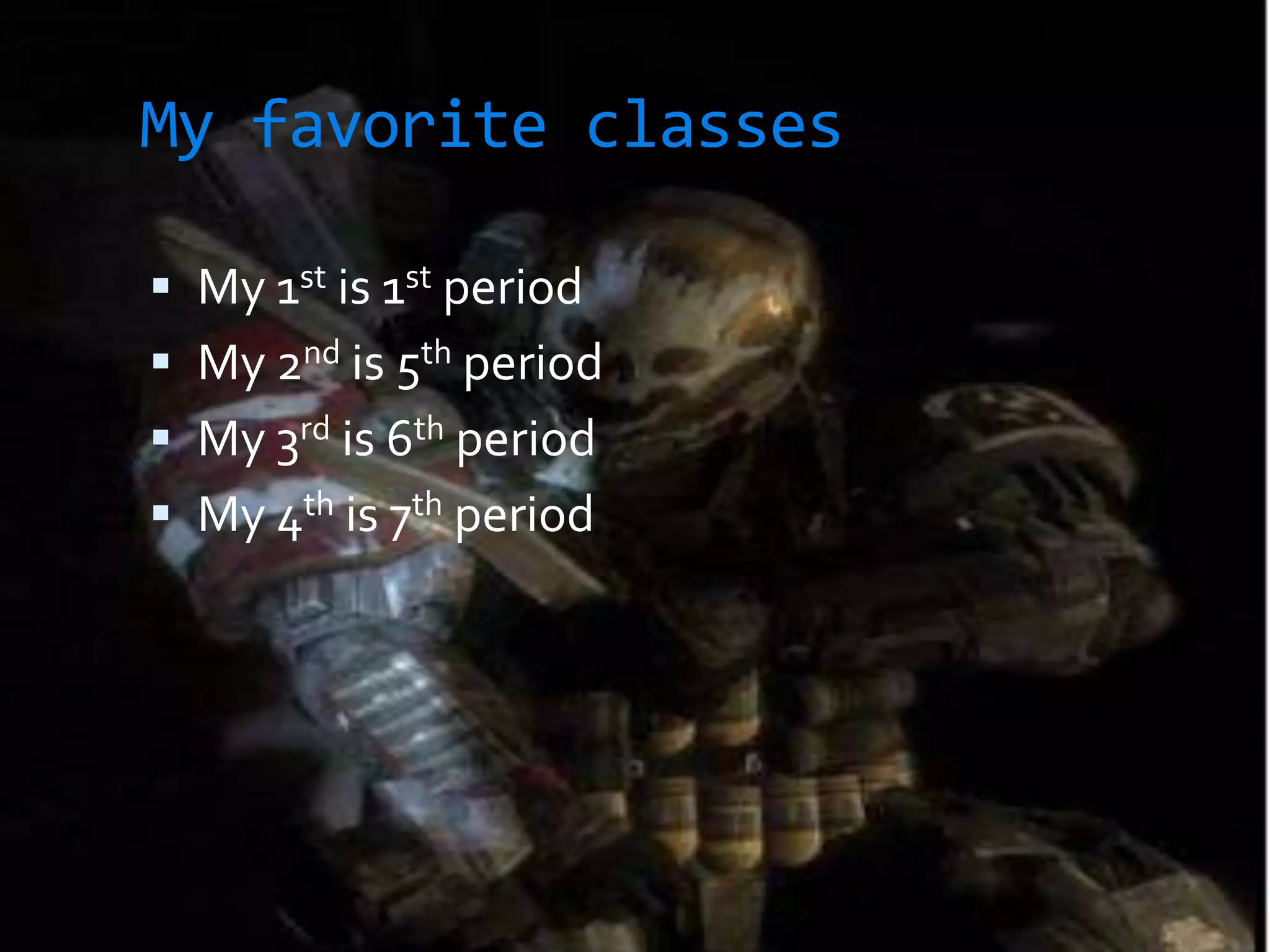 My favorite classes My 1st is 1st periodMy 2nd is 5th period My 3rd is 6th period My 4th is 7th period