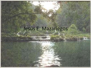 Jesús E. Mazariegos

     12002927
 