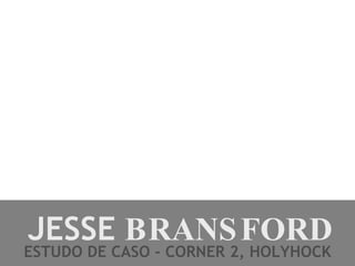 JESSE  BRANSFORD ESTUDO DE CASO - CORNER 2, HOLYHOCK 