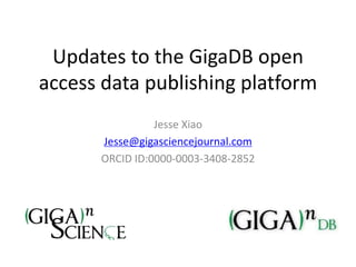 Updates to the GigaDB open
access data publishing platform
Jesse Xiao
Jesse@gigasciencejournal.com
ORCID ID:0000-0003-3408-2852
 