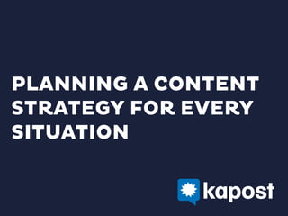 PLANNING A CONTENT
STRATEGY FOR EVERY
SITUATION

 