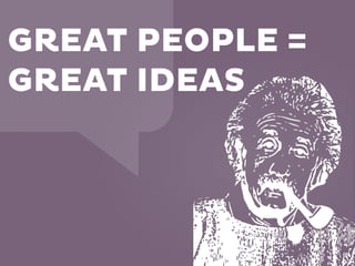 GREAT PEOPLE =
GREAT IDEAS

 
