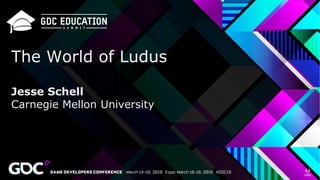 The World of Ludus
Jesse Schell
Carnegie Mellon University
 