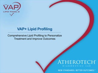 VAP+ Lipid Profiling
Comprehensive Lipid Profiling to Personalize
Treatment and Improve Outcomes

 
