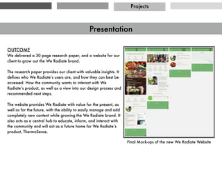 Projects
THE CHALLENGE
Create an Application for a item
that is yet to hit the market, for a
product with an established
market and functional
expectations from its users.
THE SOLUTION
Build and test a high ﬁdelity
prototype that exempliﬁes the
best aspects of the original
deisgn, and is inﬂuenced by the
human interface guidelines of a
completely new product. While
adding new value for the user,
and the client.
Nest - Apple Watch App Concept
 