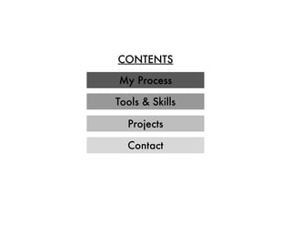 CONTENTS
My Process
Projects
Tools & Skills
Contact
 