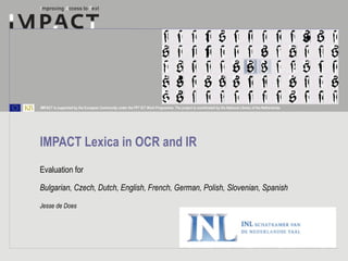 IMPACT Lexica in OCR and IR  Evaluation for Bulgarian, Czech, Dutch, English, French, German, Polish, Slovenian, Spanish   Jesse de Does 