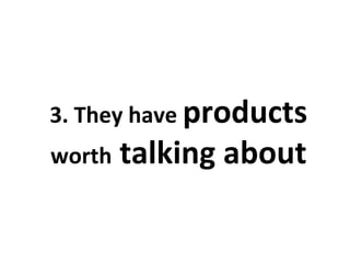 3. They have  products  worth  talking about 