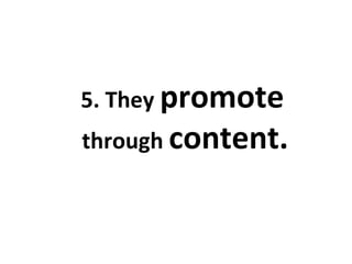 5. They  promote   through  content. 