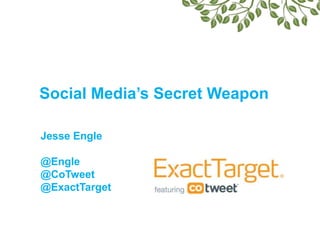 Social Media’s Secret Weapon<br />Jesse Engle<br />@Engle <br />@CoTweet<br />@ExactTarget<br />