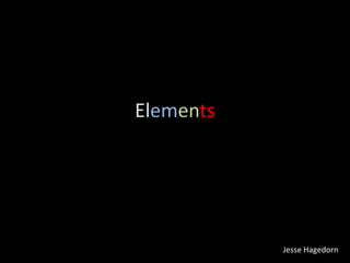Elements
Jesse Hagedorn
 