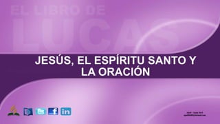 JESÚS, EL ESPÍRITU SANTO Y
LA ORACIÓN
Abril – Junio 2015
apadilla88@hotmail.com
 
