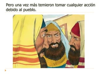 Pero una vez más temieron tomar cualquier acción
debido al pueblo.
 