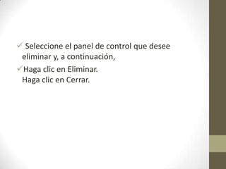  Seleccione el panel de control que desee
 eliminar y, a continuación,
Haga clic en Eliminar.
 Haga clic en Cerrar.
 