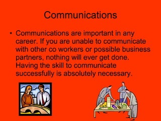 Communications <ul><li>Communications are important in any career. If you are unable to communicate with other co workers ...