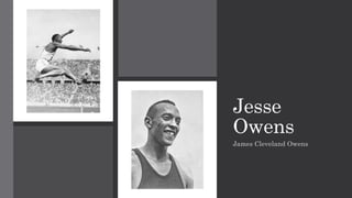 Jesse
Owens
James Cleveland Owens
 