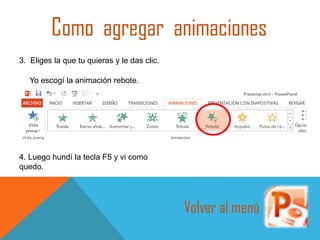 Yo escogí la animación rebote.
4. Luego hundí la tecla F5 y vi como
quedo.
3. Eliges la que tu quieras y le das clic.
 