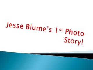 Jesse Blume’s 1st Photo Story! 