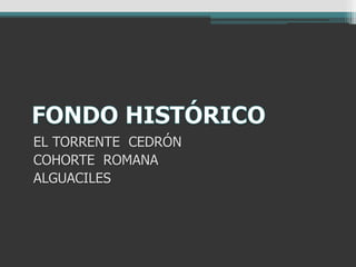 EL TORRENTE CEDRÓN
COHORTE ROMANA
ALGUACILES
 