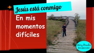 Jesús está conmigo
En mis
momentos
difíciles
 