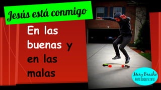 Jesús está conmigo
En las
buenas y
en las
malas
 