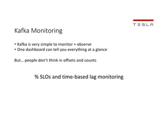 Kafka Monitoring
• Kafka is very simple to monitor + observe
• One dashboard can tell you everything at a glance
But… peop...