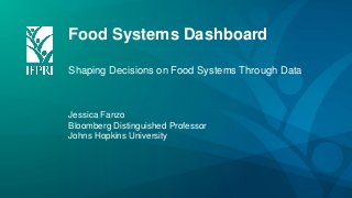 Food Systems Dashboard
Shaping Decisions on Food Systems Through Data
Jessica Fanzo
Bloomberg Distinguished Professor
Johns Hopkins University
 
