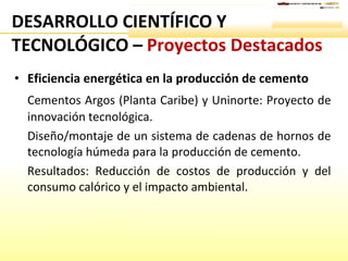 DESARROLLO CIENTÍFICO Y TECNOLÓGICO –  Proyectos Destacados <ul><li>Eficiencia energética en la producción de cemento </li...