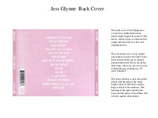 Jess Glynne Back Cover
The back cover of the Digipack is
covered in a bright pink colour,
which might suggest the genre of...