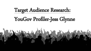Target Audience Research:
YouGov Profiler-Jess Glynne
 