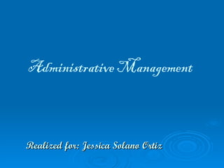 Administrative Management Realized for: Jessica Solano Ortiz 