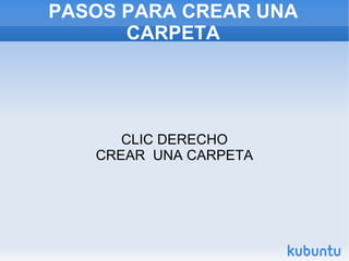 PASOS PARA CREAR UNA CARPETA CLIC DERECHO CREAR  UNA CARPETA 