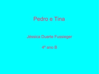 Pedro e Tina Jéssica Duarte Fussieger 4º ano B 