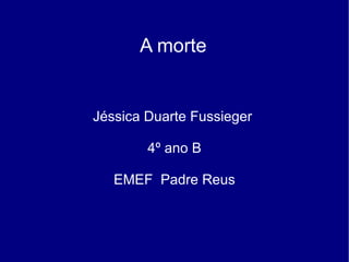 A morte Jéssica Duarte Fussieger  4º ano B EMEF  Padre Reus 