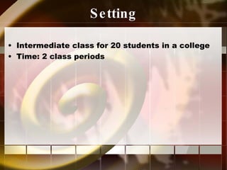 Setting Intermediate class for 20 students in a college Time: 2 class periods 