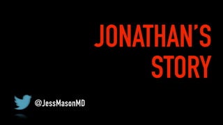 JONATHAN’S
STORY
@JessMasonMD
 